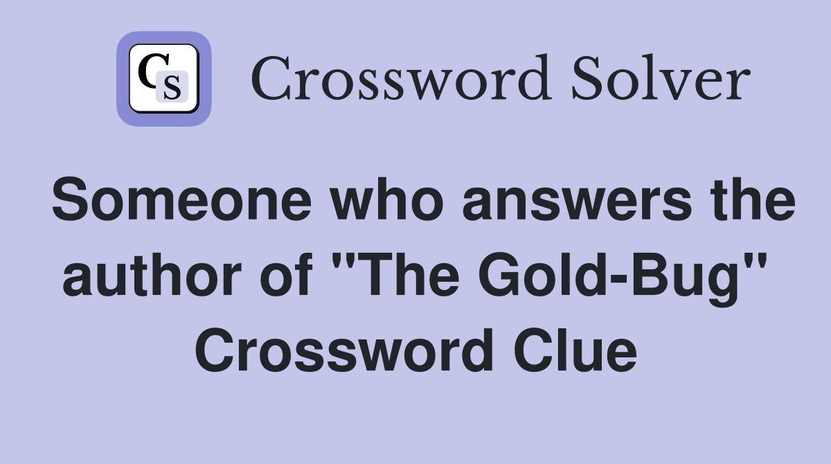 Someone who answers the author of "The Gold-Bug" Crossword Clue