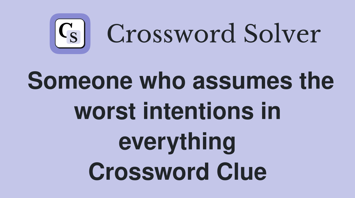 Someone who assumes the worst intentions in everything Crossword Clue