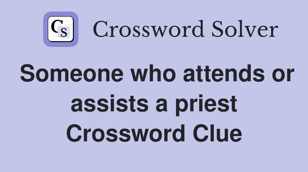 Someone who attends or assists a priest Crossword Clue