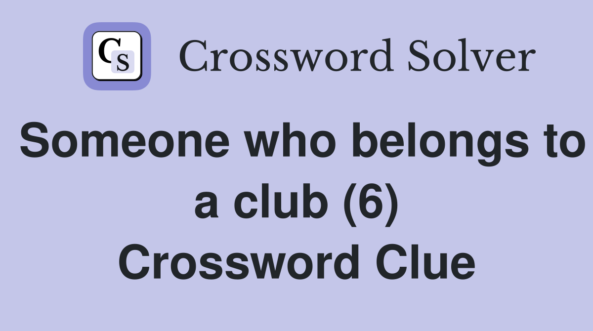 Someone who belongs to a club (6) Crossword Clue
