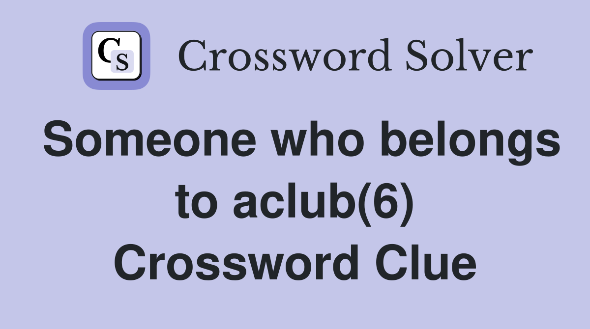 Someone who belongs to aclub(6) Crossword Clue