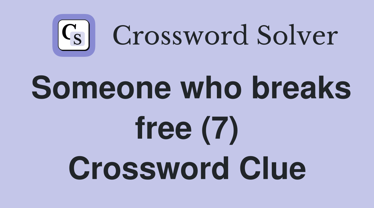 Someone who breaks free (7) Crossword Clue