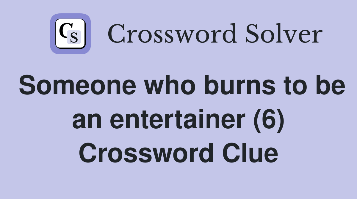 Someone who burns to be an entertainer (6) Crossword Clue