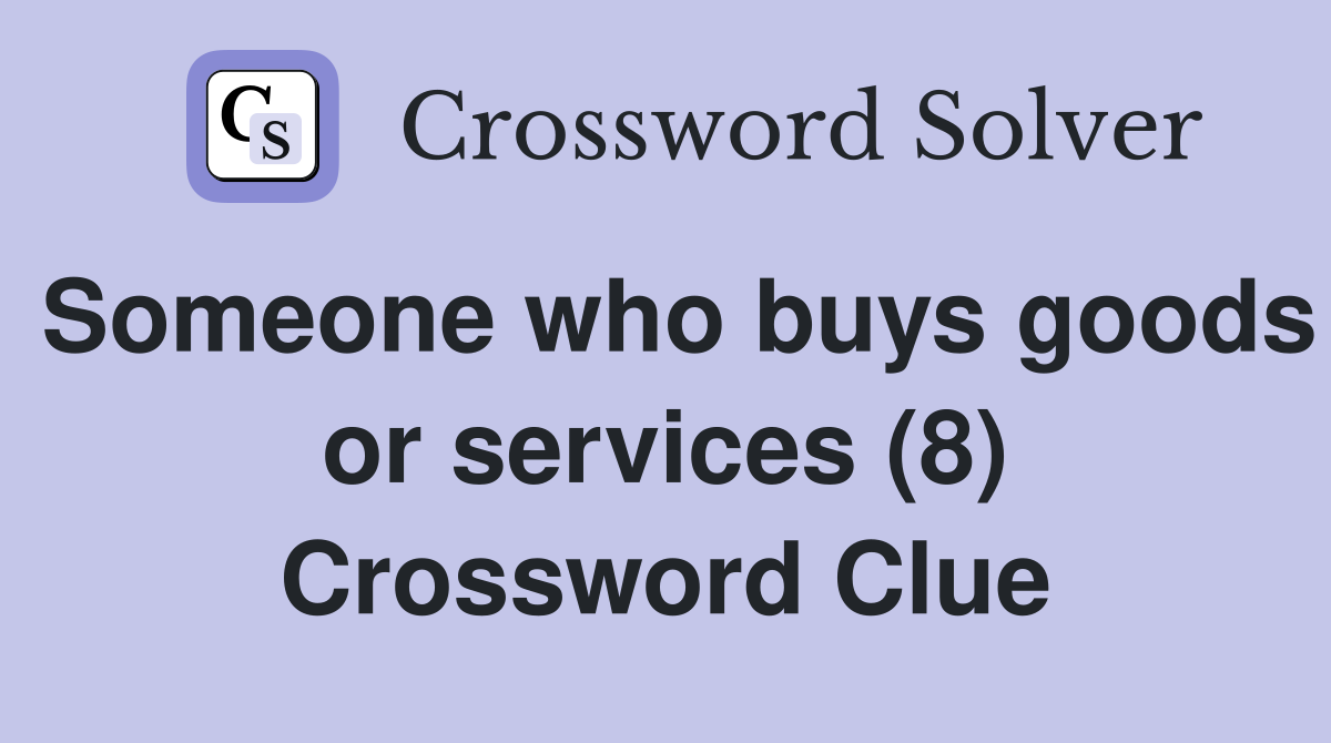 Someone who buys goods or services (8) Crossword Clue