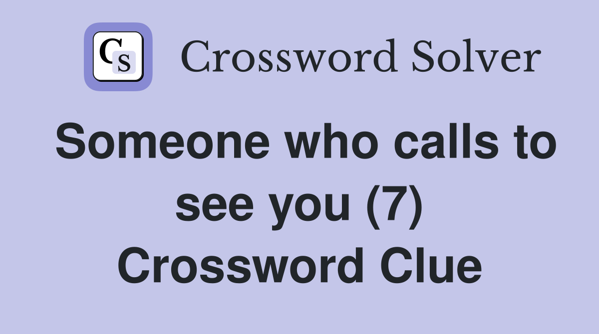 Someone who calls to see you (7) Crossword Clue