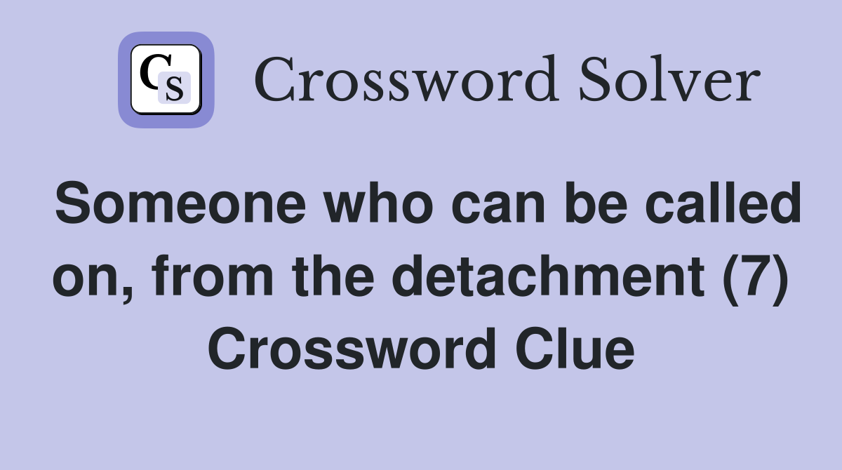 Someone who can be called on, from the detachment (7) Crossword Clue