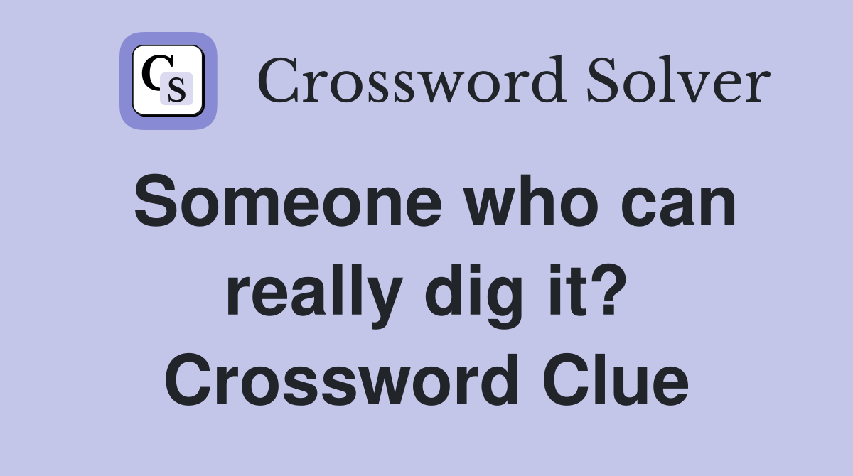 Someone who can really dig it? Crossword Clue