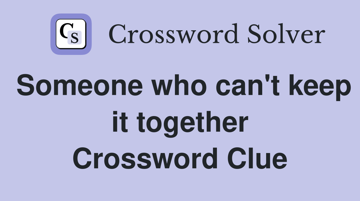 Someone who can't keep it together Crossword Clue