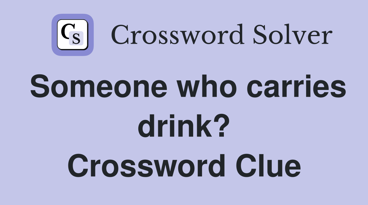 Someone who carries drink? Crossword Clue