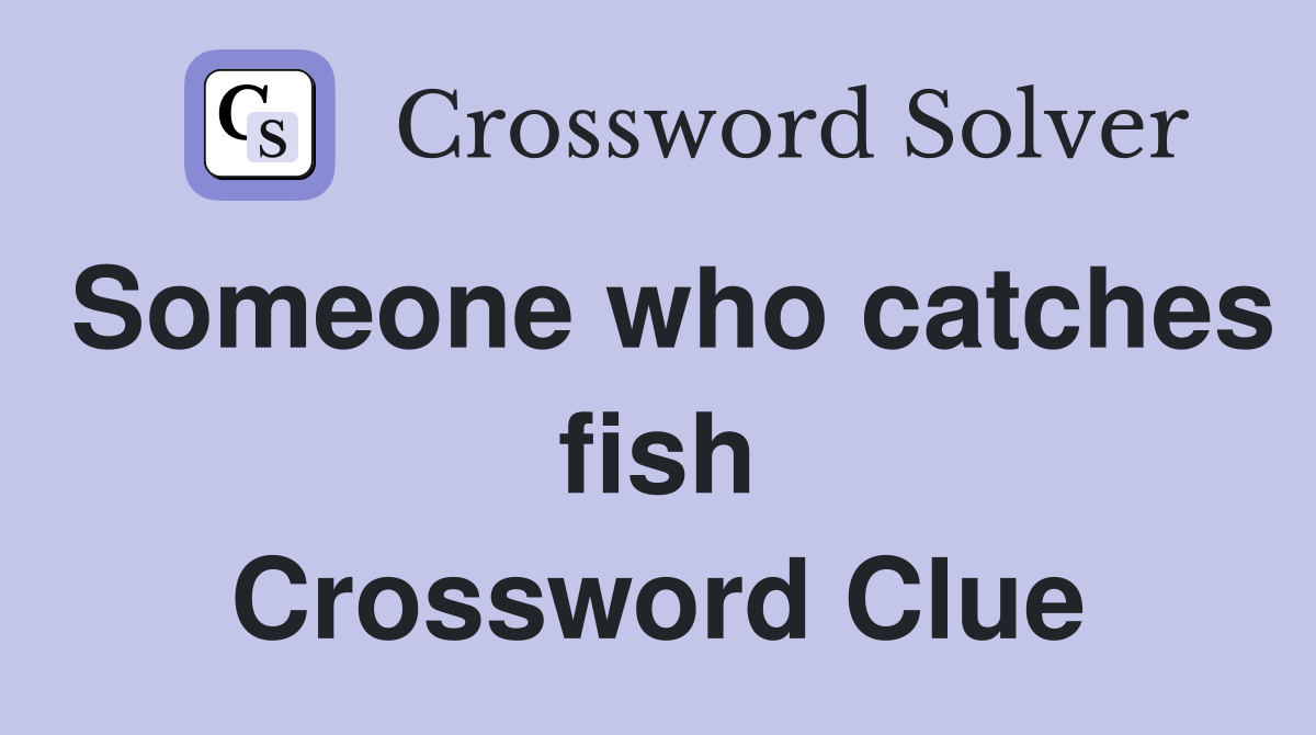 Someone who catches fish Crossword Clue