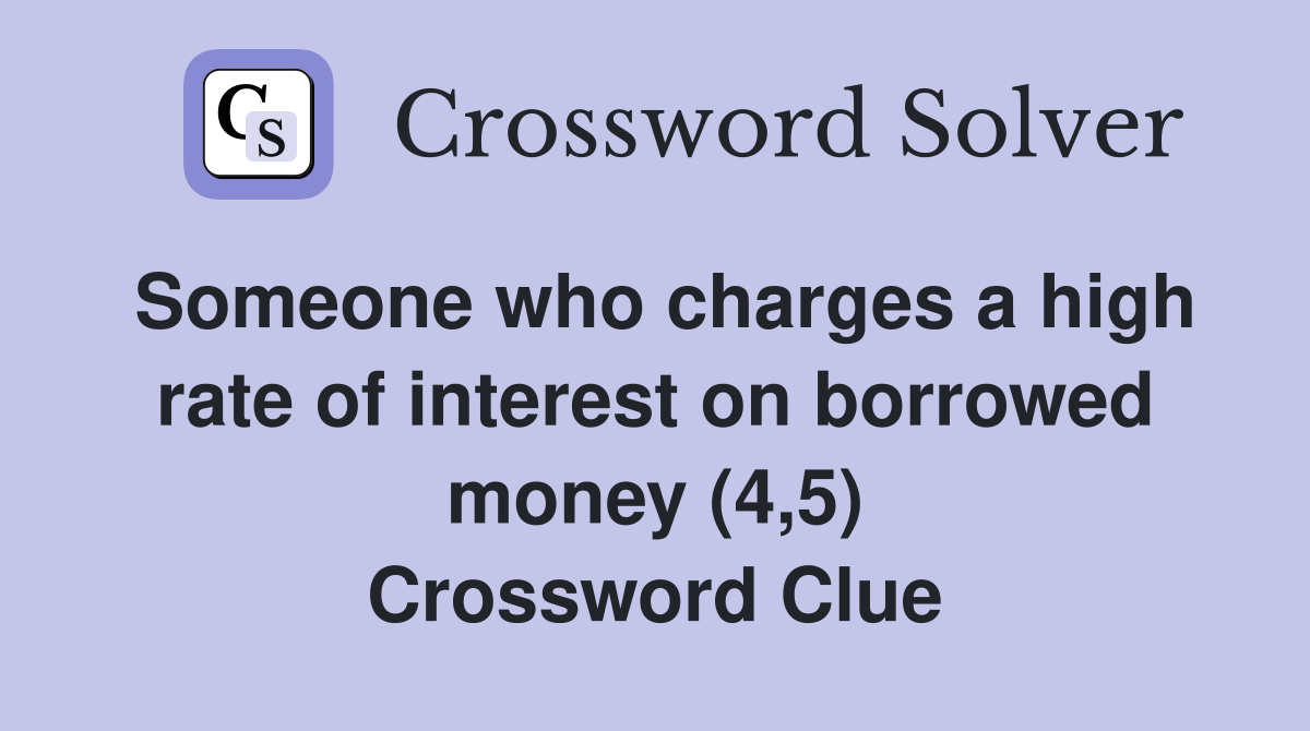 Someone who charges a high rate of interest on borrowed money (4,5) Crossword Clue