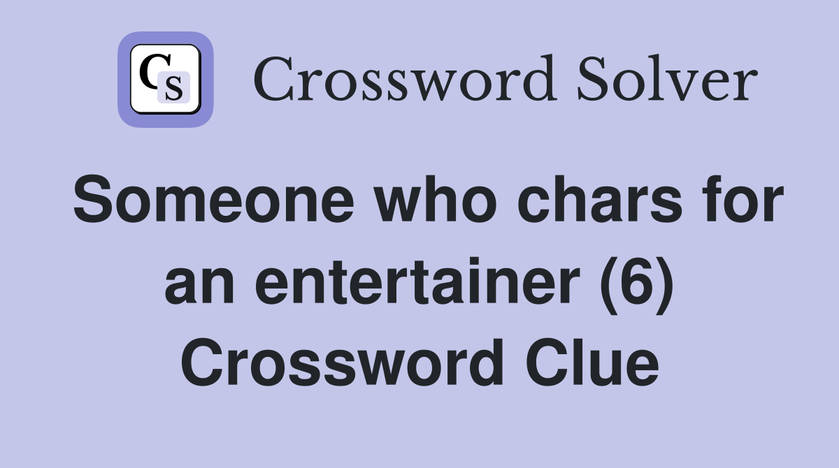 Someone who chars for an entertainer (6) Crossword Clue