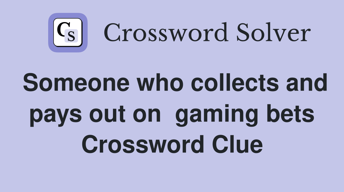 Someone who collects and pays out on  gaming bets Crossword Clue
