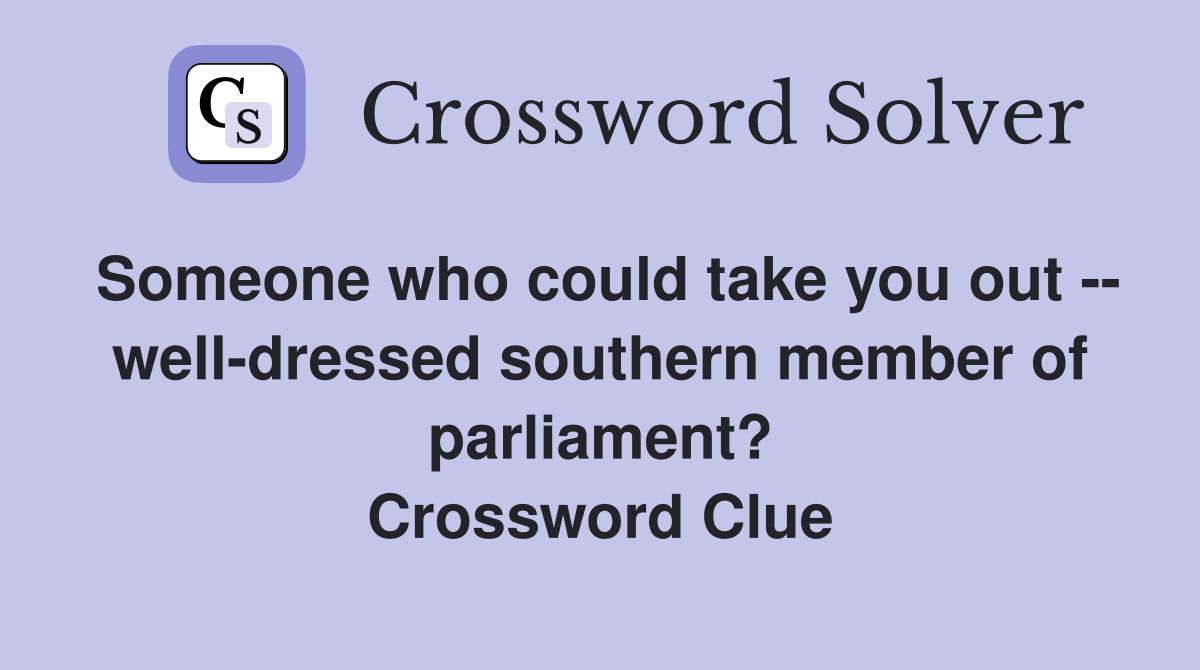 Someone who could take you out -- well-dressed southern member of parliament? Crossword Clue