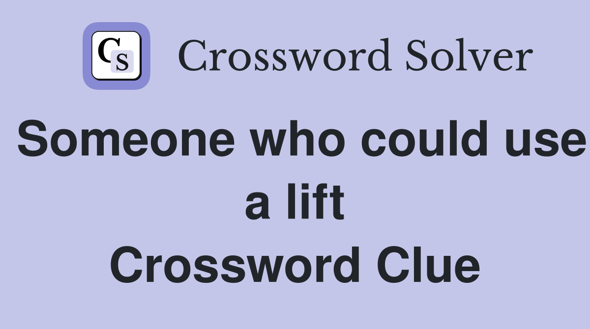 Someone who could use a lift Crossword Clue