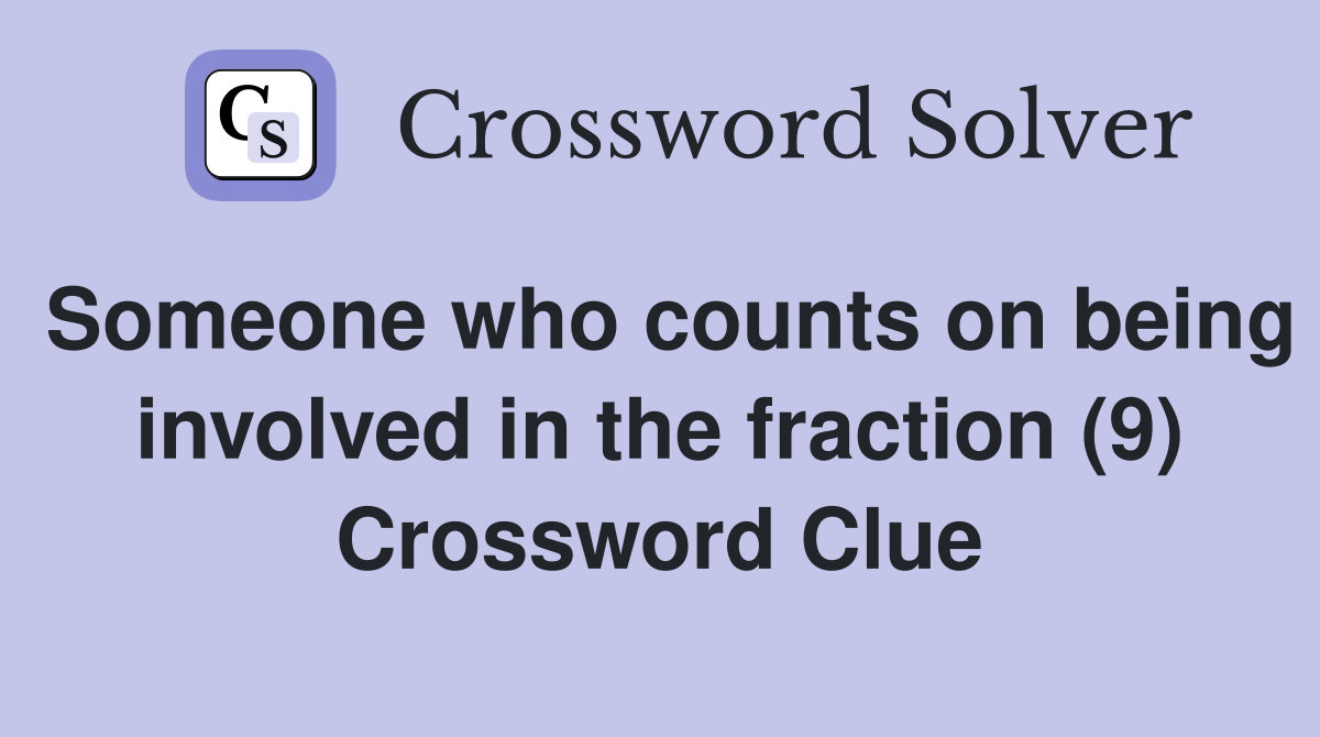Someone who counts on being involved in the fraction (9) Crossword Clue