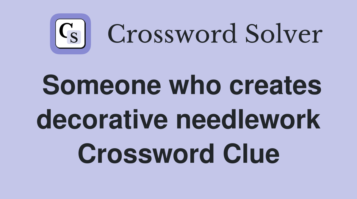 Someone who creates decorative needlework Crossword Clue