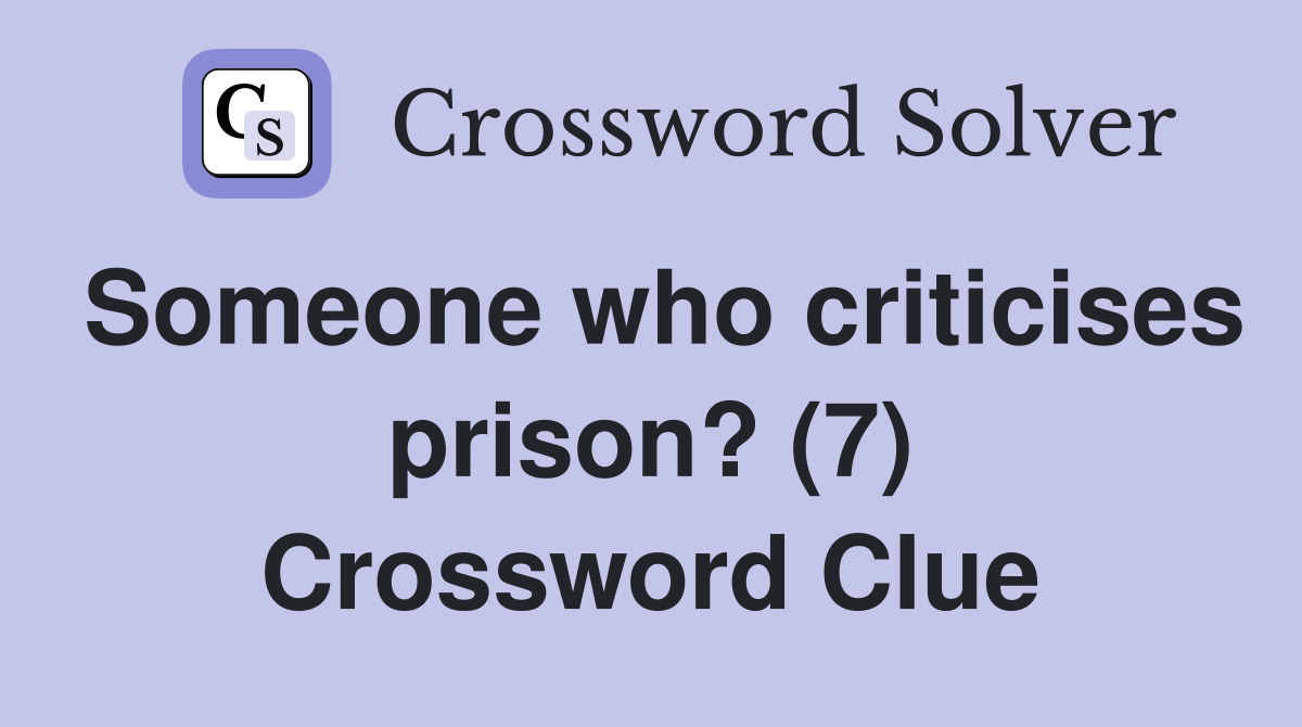 Someone who criticises prison? (7) Crossword Clue