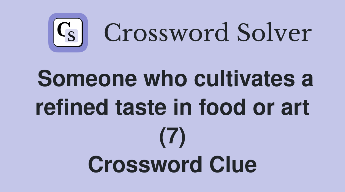 Someone who cultivates a refined taste in food or art (7) Crossword Clue