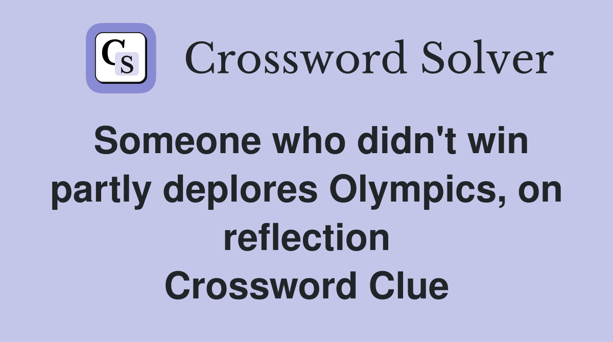Someone who didn't win partly deplores Olympics, on reflection Crossword Clue