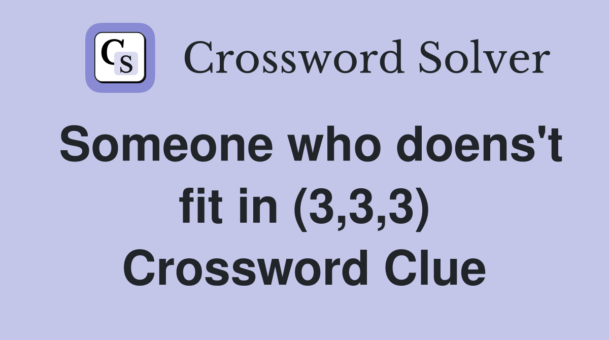 Someone who doens't fit in (3,3,3) Crossword Clue
