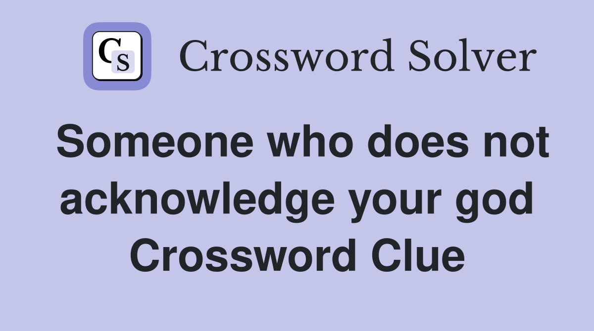 Someone who does not acknowledge your god Crossword Clue