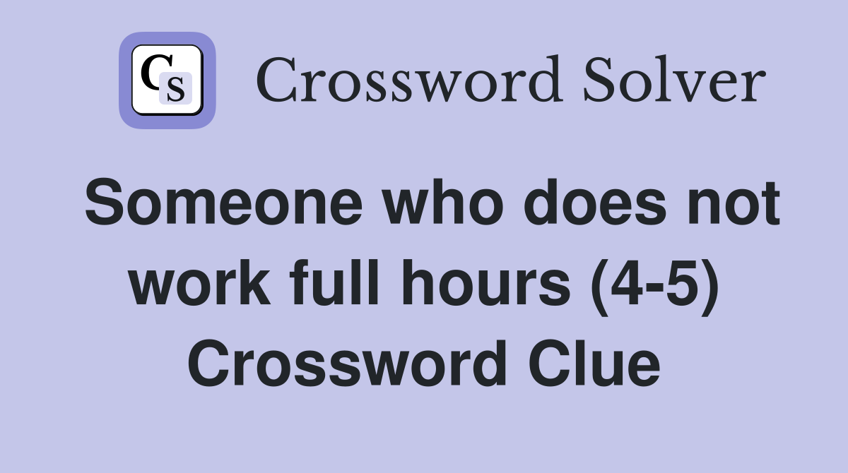 Someone who does not work full hours (4-5) Crossword Clue