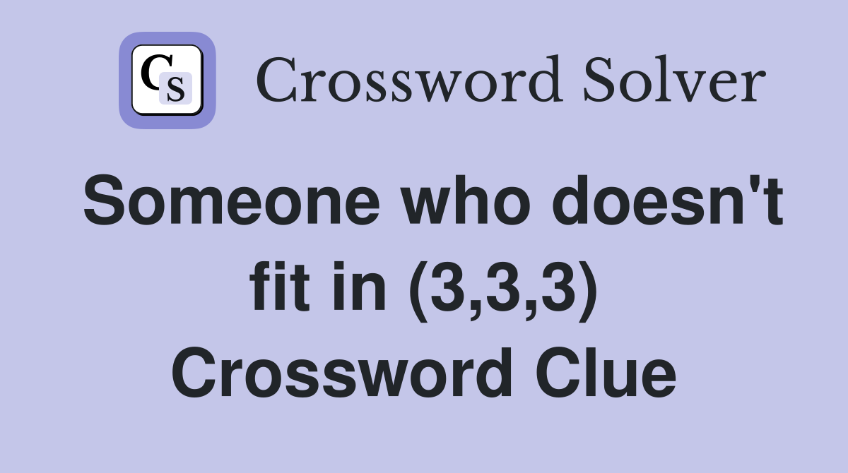 Someone who doesn't fit in (3,3,3) Crossword Clue