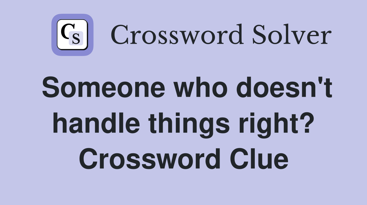 Someone who doesn't handle things right? Crossword Clue