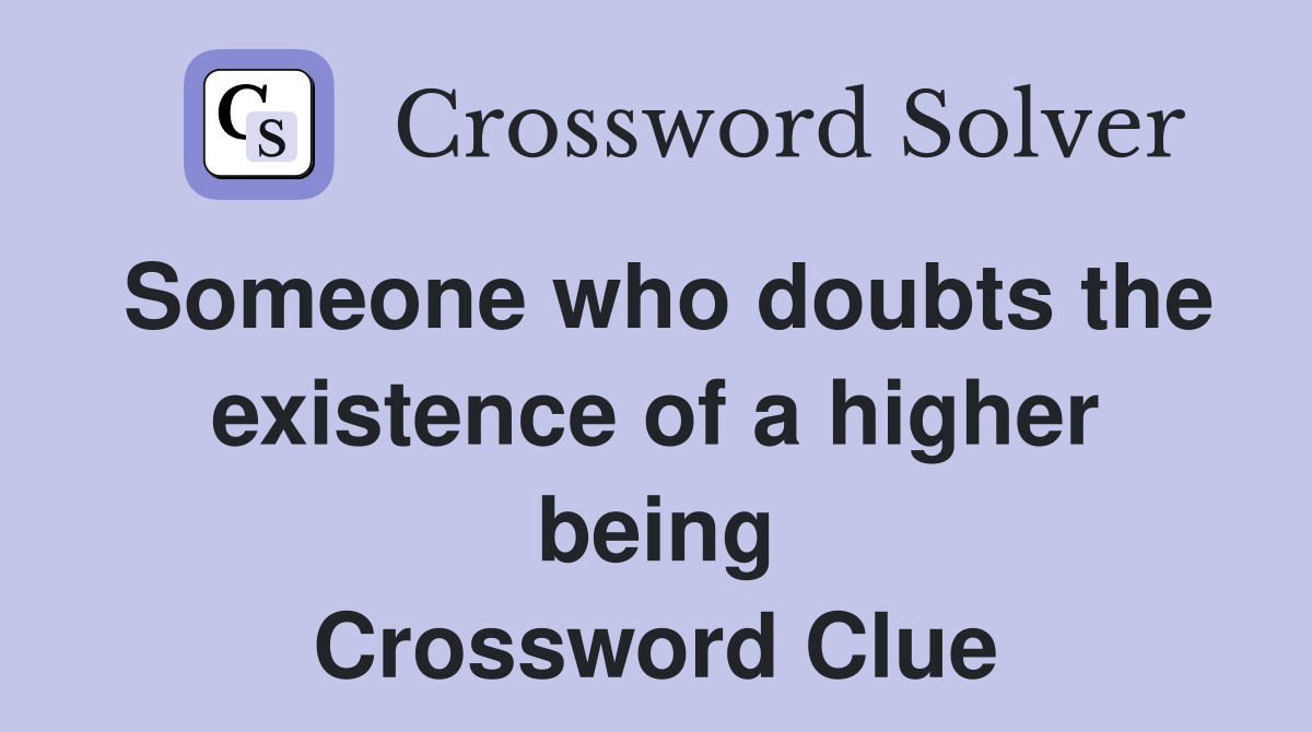 Someone who doubts the existence of a higher being Crossword Clue