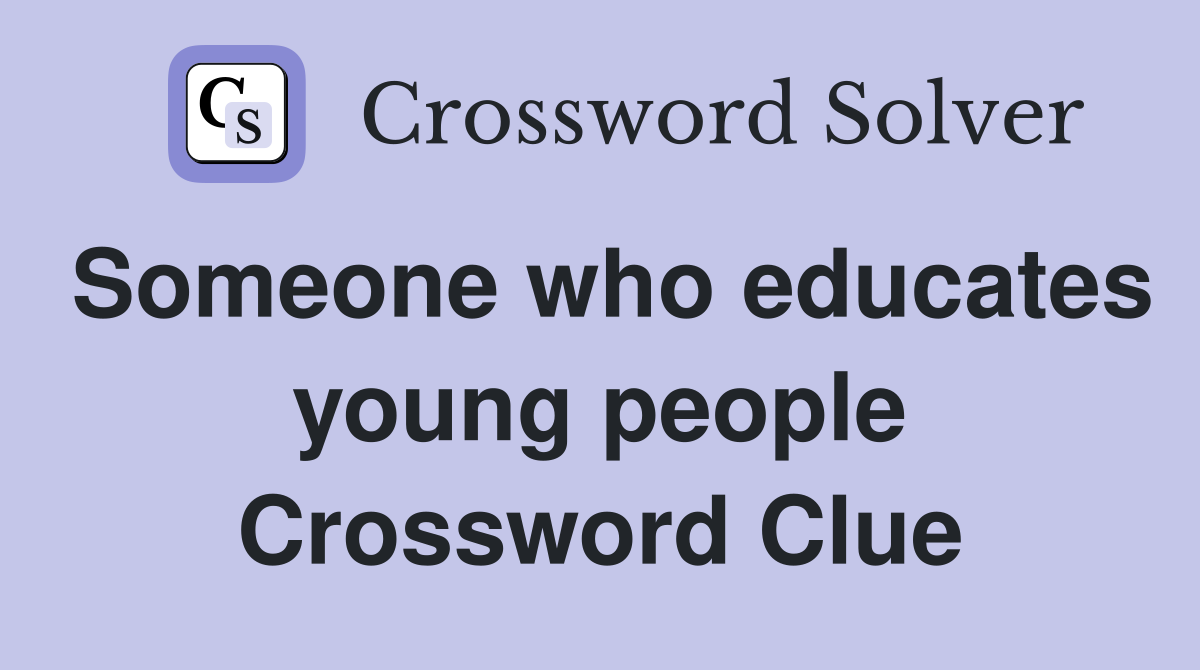 Someone who educates young people Crossword Clue