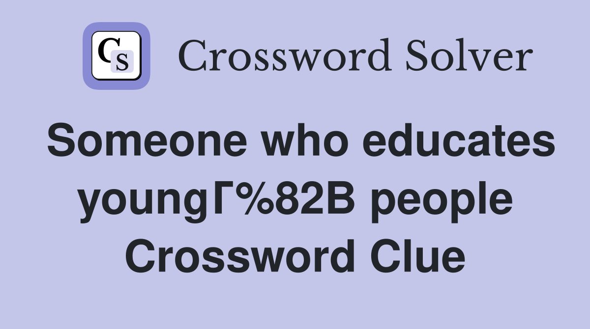 Someone who educates youngГ%82В people Crossword Clue