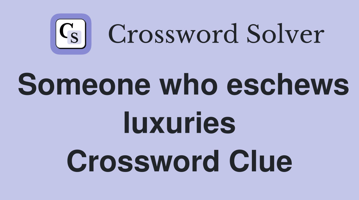 Someone who eschews luxuries Crossword Clue