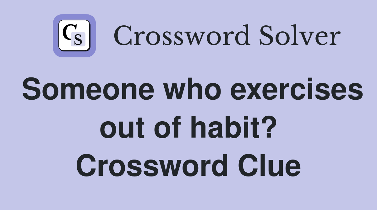 Someone who exercises out of habit? Crossword Clue