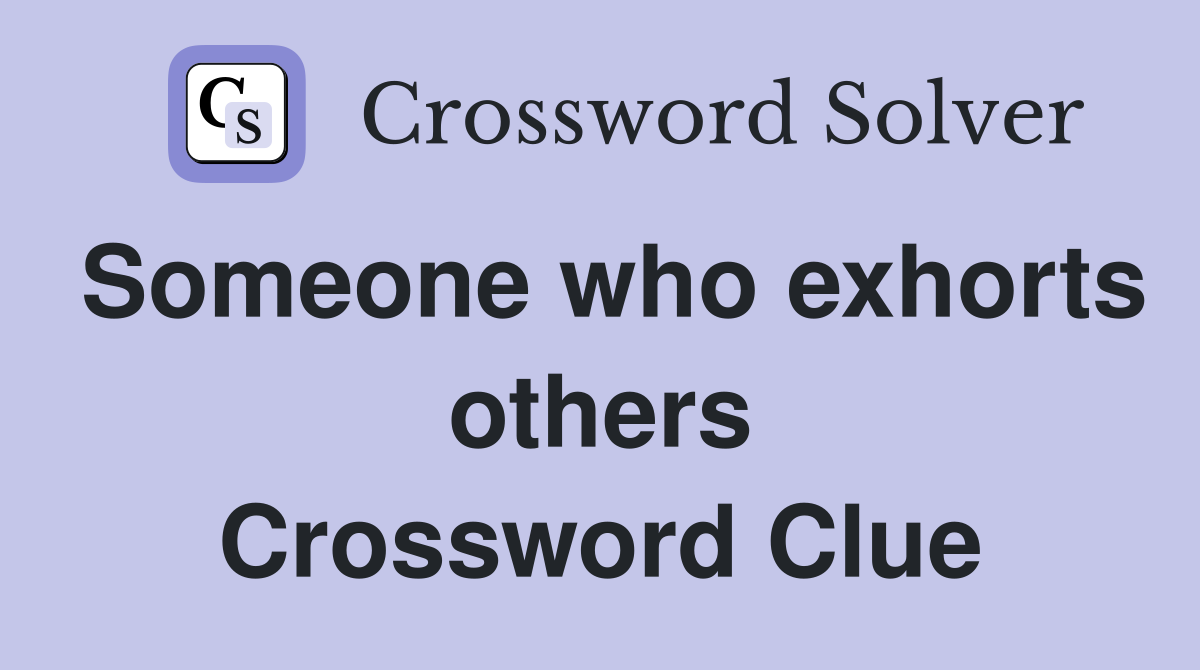 Someone who exhorts others Crossword Clue