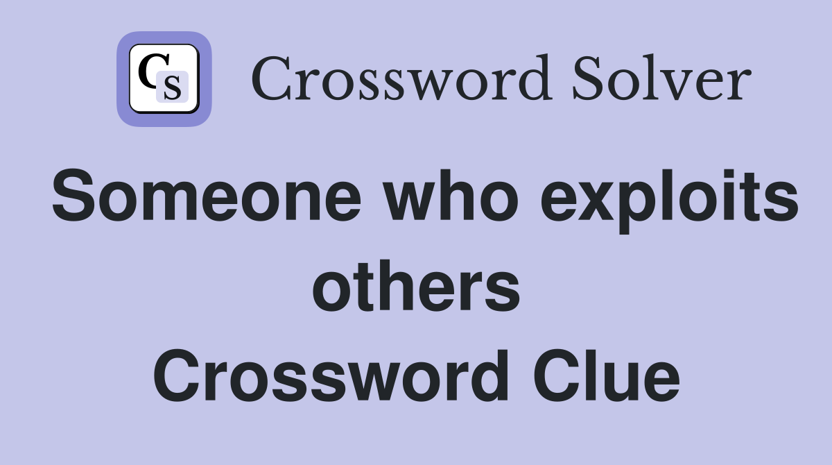 Someone who exploits others Crossword Clue