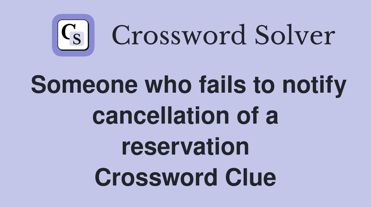 Someone who fails to notify cancellation of a reservation Crossword Clue