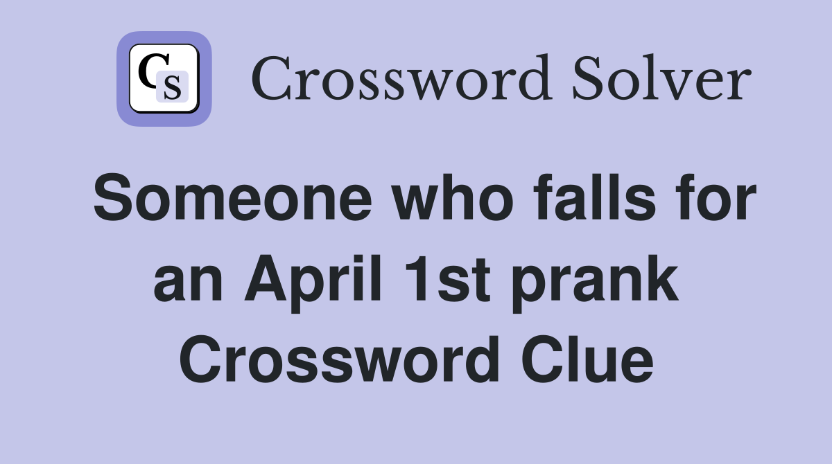 Someone who falls for an April 1st prank Crossword Clue
