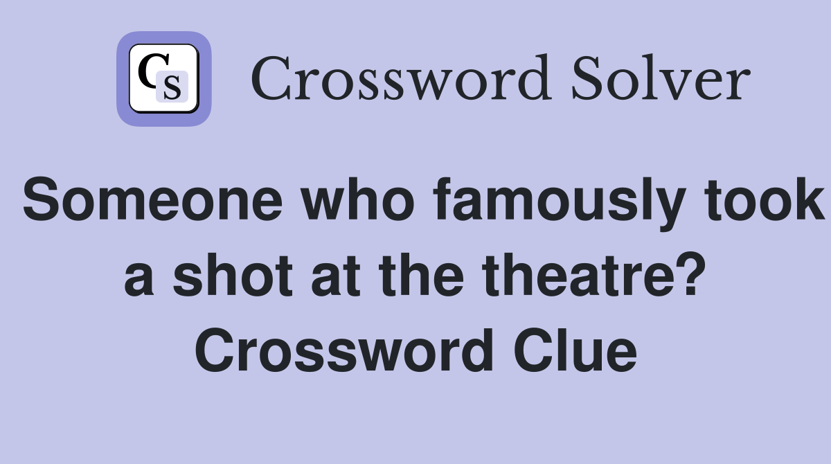 Someone who famously took a shot at the theatre? Crossword Clue
