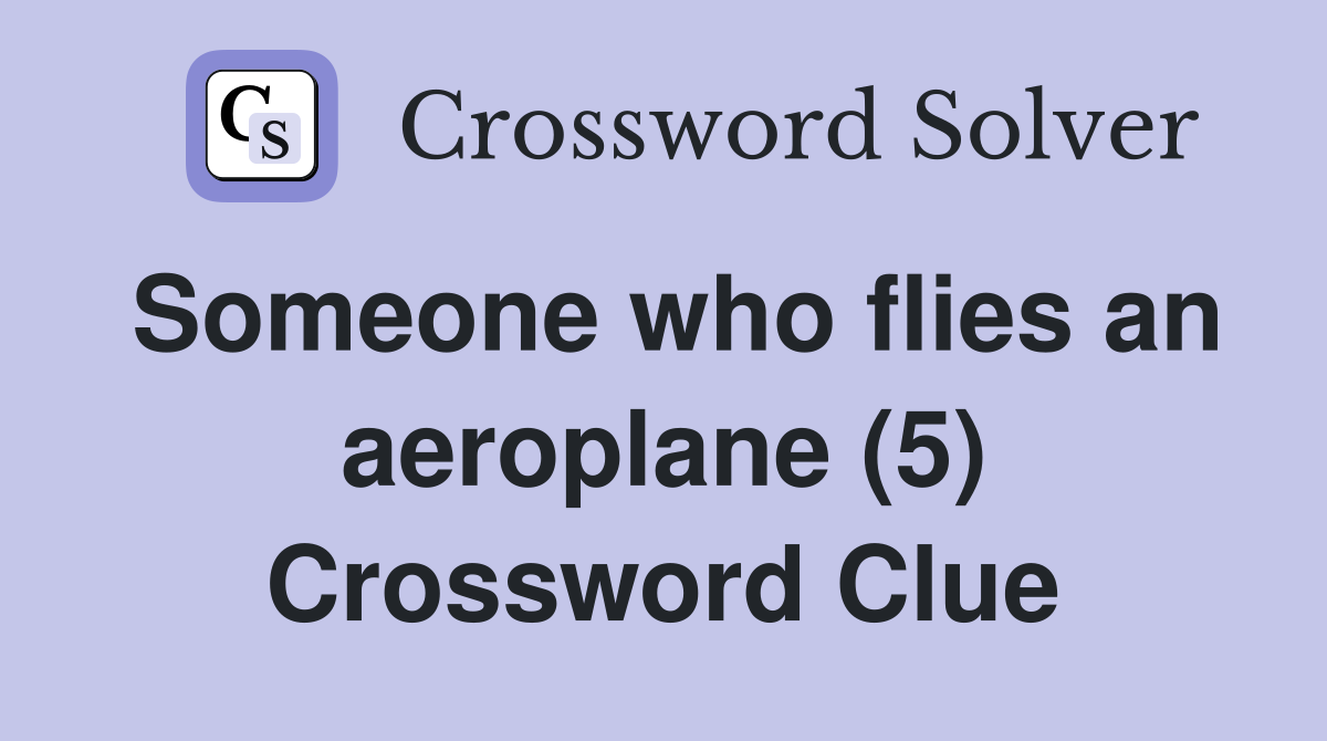 Someone who flies an aeroplane (5) Crossword Clue