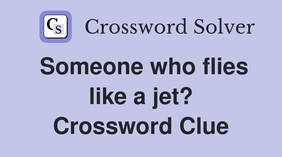 Someone who flies like a jet? Crossword Clue