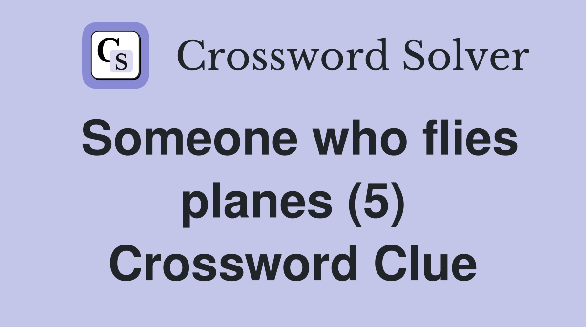 Someone who flies planes (5) Crossword Clue