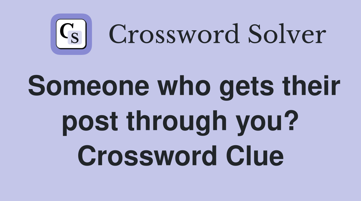 Someone who gets their post through you? Crossword Clue