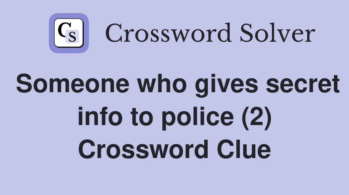 Someone who gives secret info to police (2) Crossword Clue