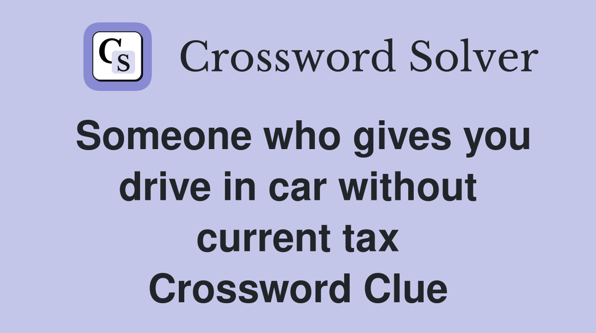 Someone who gives you drive in car without current tax Crossword Clue