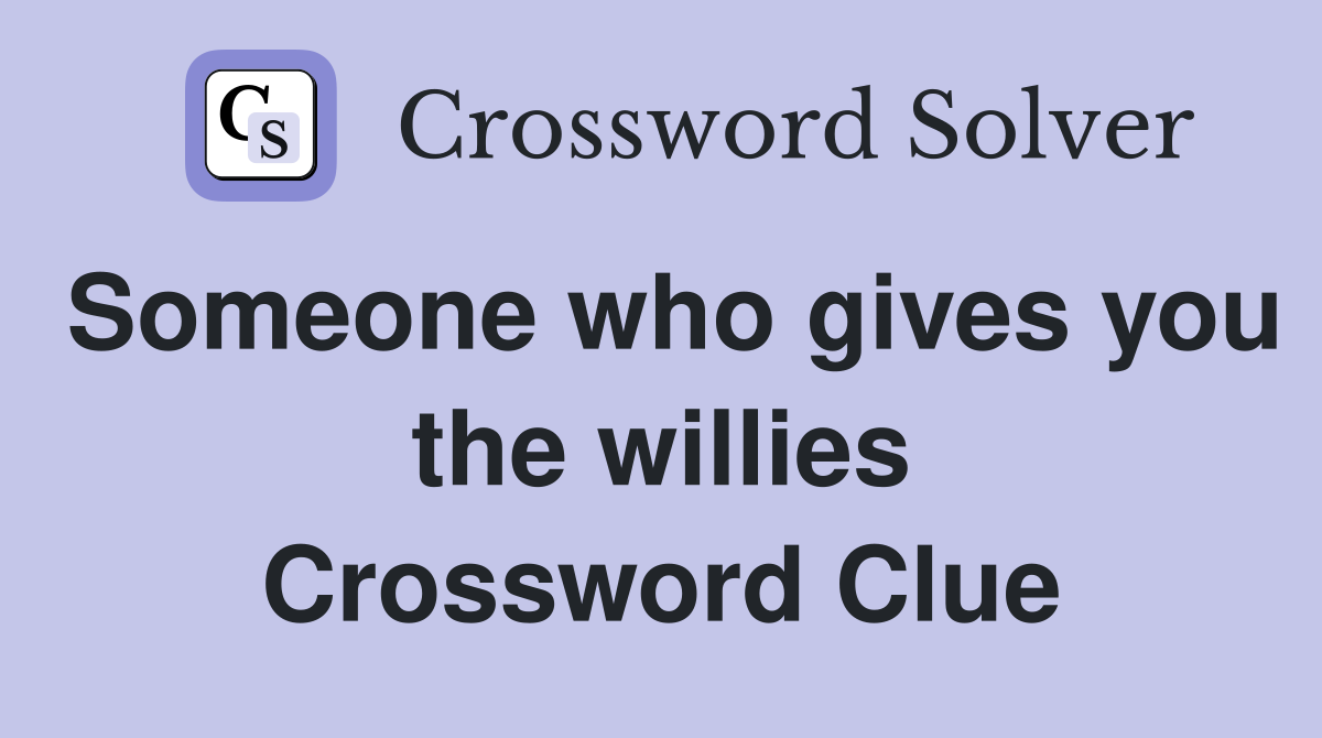 Someone who gives you the willies Crossword Clue