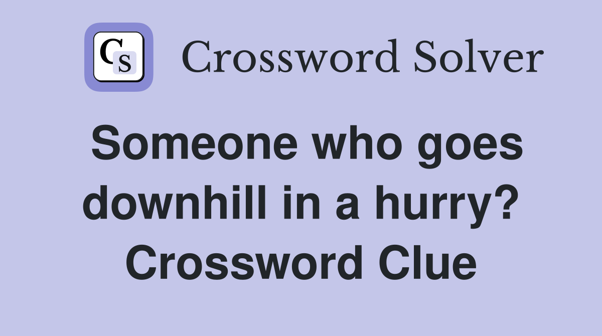 Someone who goes downhill in a hurry? Crossword Clue