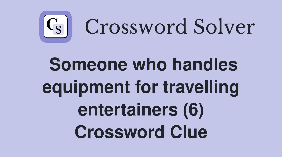 Someone who handles equipment for travelling entertainers (6) Crossword Clue