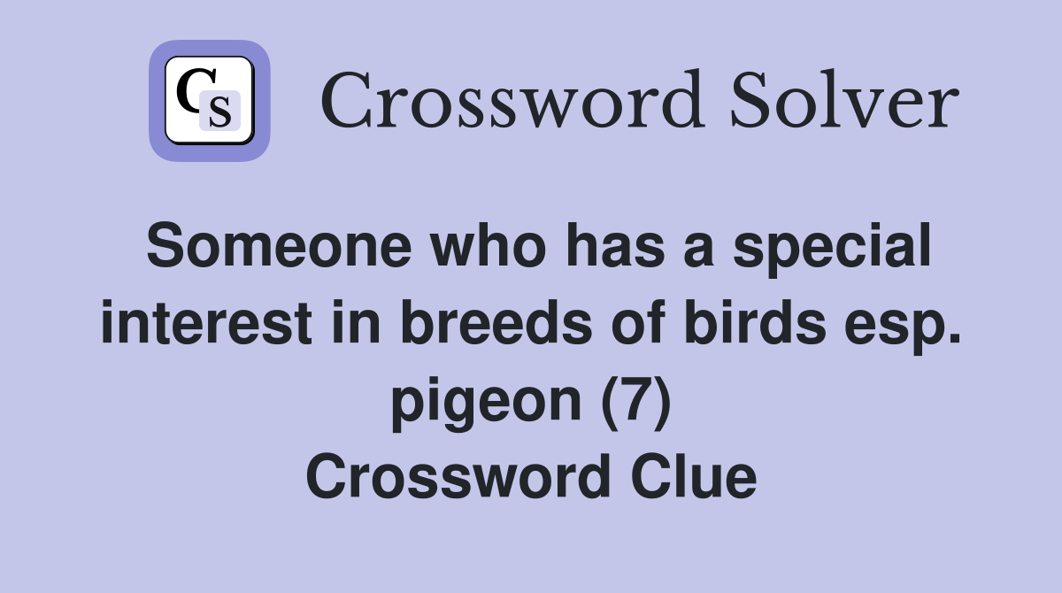 Someone who has a special interest in breeds of birds esp. pigeon (7) Crossword Clue