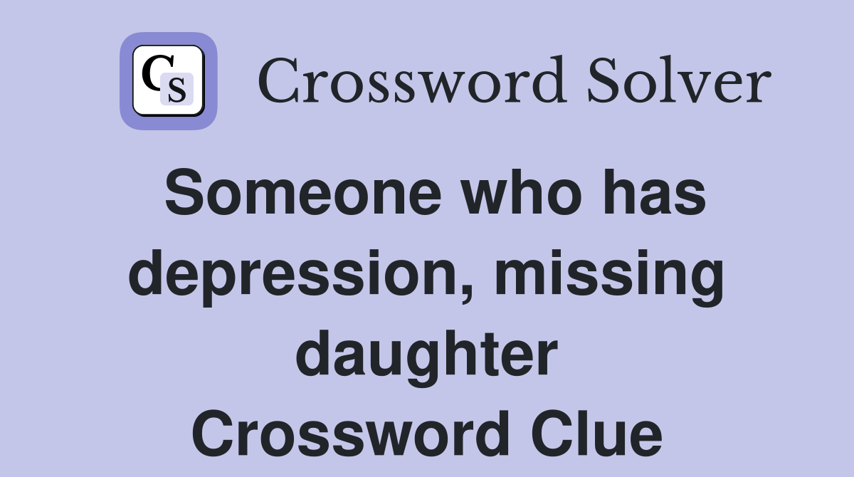 Someone who has depression, missing daughter Crossword Clue